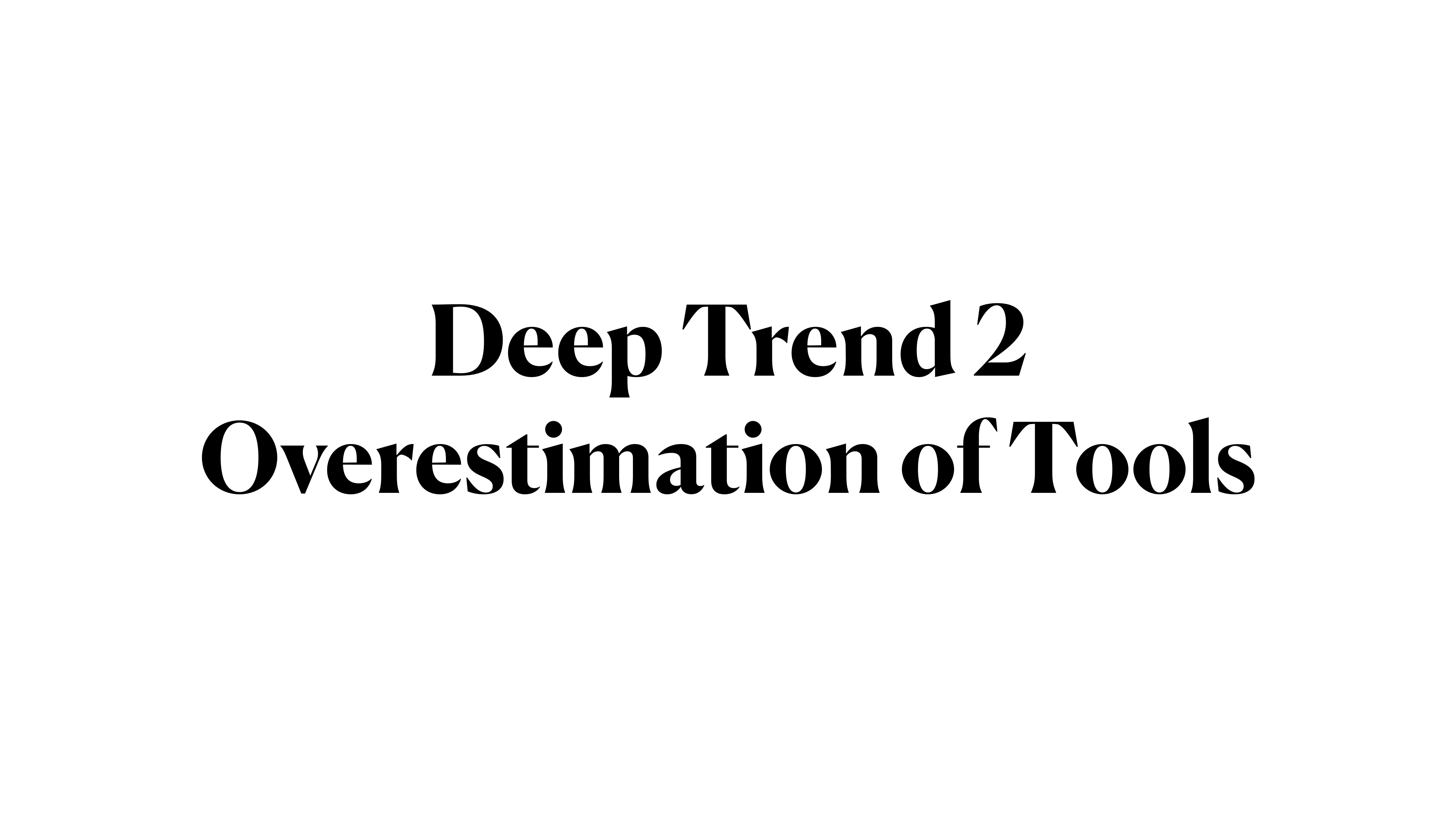 Deep Trend 2: Overestimation of Tools