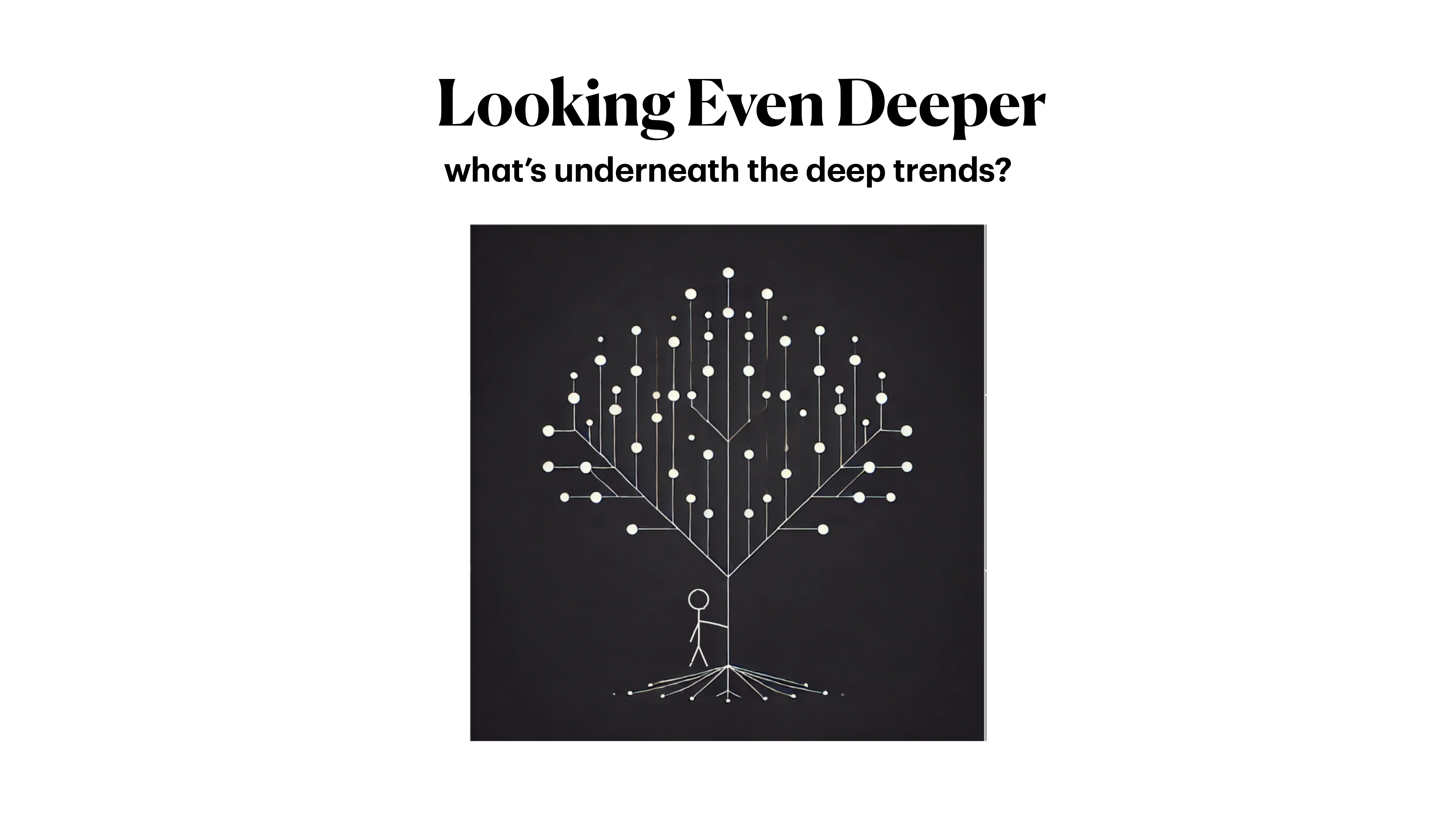 Looking Even Deeper — what's underneath the deep trends